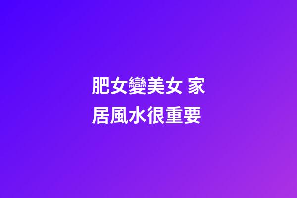 肥女變美女 家居風水很重要